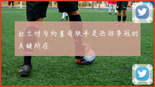 杜兰特与约基奇联手是西部争冠的关键所在