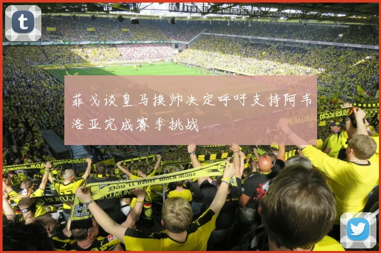 菲戈谈皇马换帅决定呼吁支持阿韦洛亚完成赛季挑战